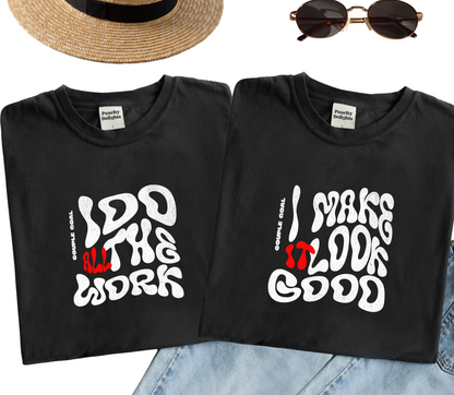 Couple matching Tshirt "I Do All The Work" " I Make It Look good"