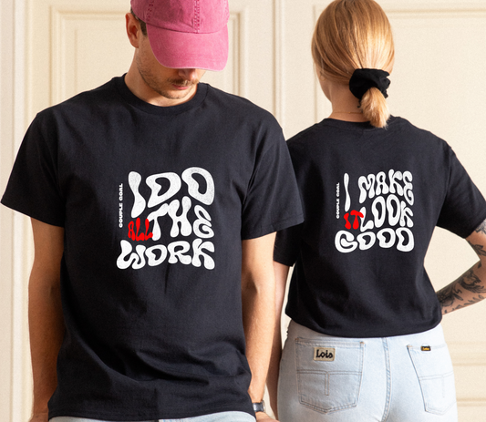 Couple matching Tshirt "I Do All The Work" " I Make It Look good"